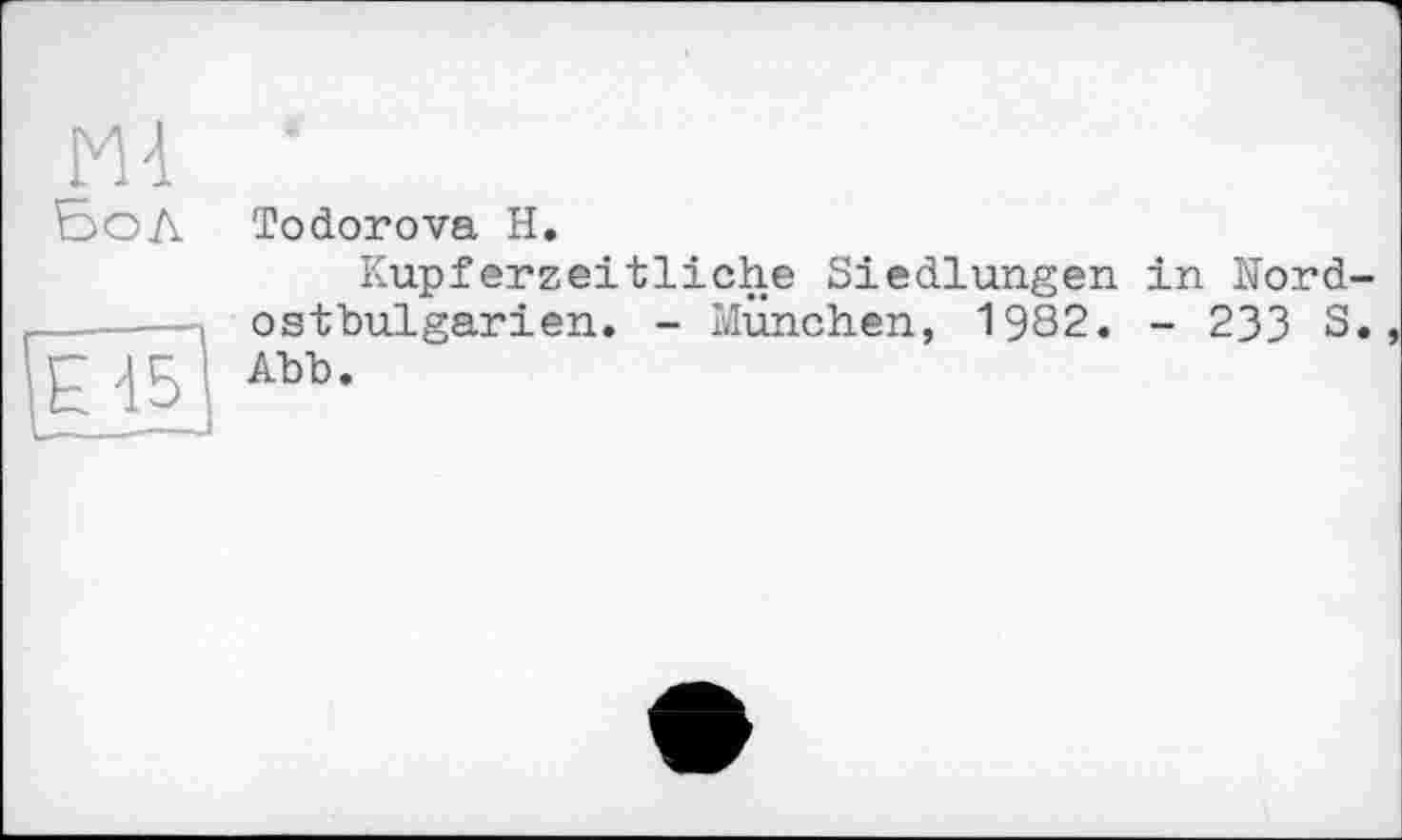 ﻿ЕюЛ Todorova H.
Kupferzeitliche Siedlungen in Nord -----ostbulgarien. - München, 1982. - 233 8 JT ^5 Abb.